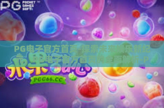 PG电子官方首页-探索未来娱乐新纪元，PG电子官方首页的全面解析-PG电子官方首页