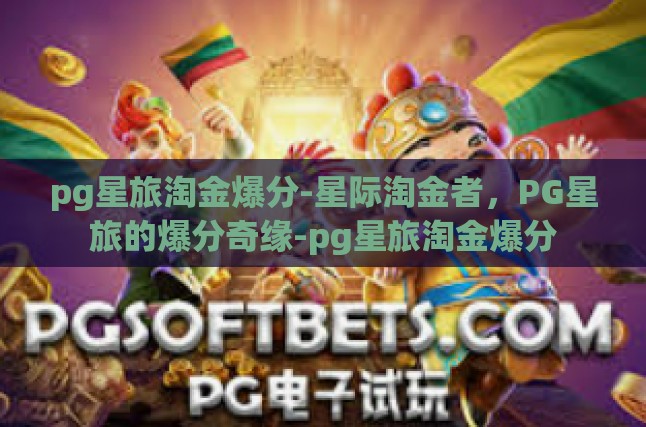 pg星旅淘金爆分-星际淘金者，PG星旅的爆分奇缘-pg星旅淘金爆分