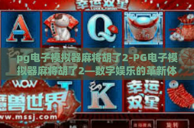 pg电子模拟器麻将胡了2-PG电子模拟器麻将胡了2—数字娱乐的革新体验-pg电子模拟器麻将胡了2