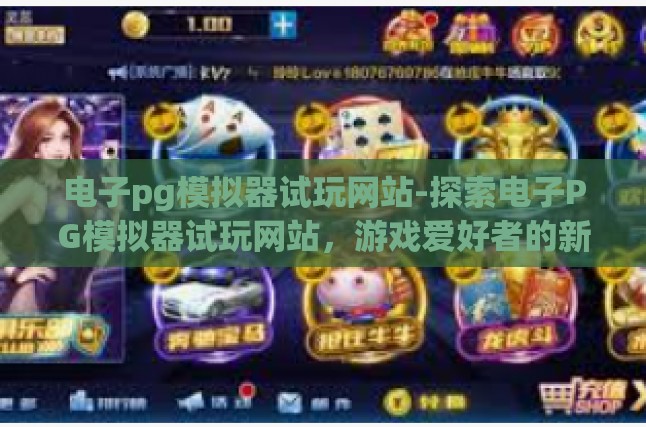 电子pg模拟器试玩网站-探索电子PG模拟器试玩网站，游戏爱好者的新乐园-电子pg模拟器试玩网站