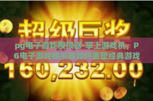 pg电子游戏模拟器-掌上游戏机，PG电子游戏模拟器如何重塑经典游戏体验-pg电子游戏模拟器