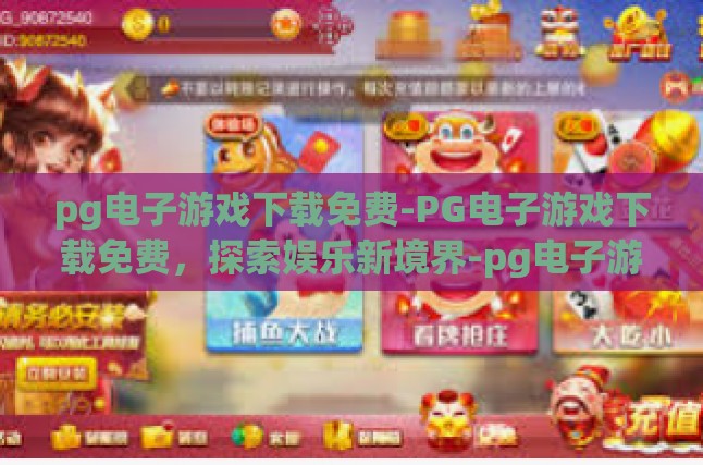 pg电子游戏下载免费-PG电子游戏下载免费，探索娱乐新境界-pg电子游戏下载免费