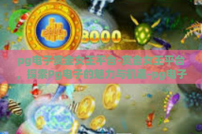 揭开Pg电子赏金女王平台的神秘面纱